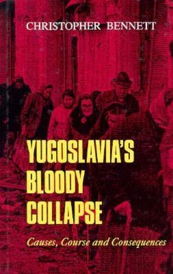 Yugoslavia's Bloody Collapse by Christopher Bennett - Bookworm Hanoi