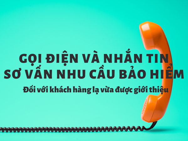 Kịch bản gọi điện xin cuộc hẹn, nhắn tin sơ vấn nhu cầu bảo hiểm đối với khách hàng được giới thiệu