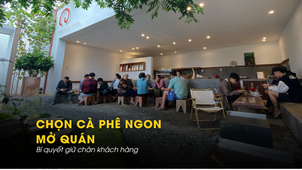 CHỌN CÀ PHÊ MỞ QUÁN - Bí quyết giữ chân khách hàng