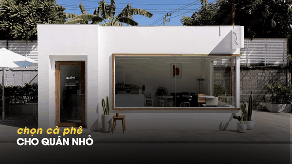 CHỌN CÀ PHÊ NGON - ỔN ĐỊNH - DỄ PHA CHO QUÁN NHỎ