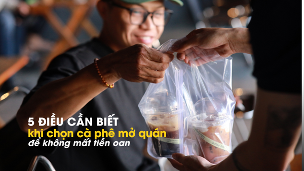 5 ĐIỀU CẦN BIẾT KHI CHỌN CÀ PHÊ MỞ QUÁN: Để không mất tiền oan