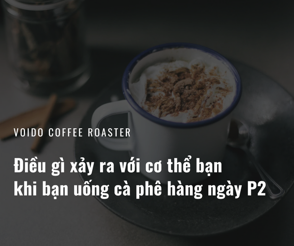 Điều gì xảy ra với cơ thể bạn khi bạn uống cà phê hàng ngày phần 2