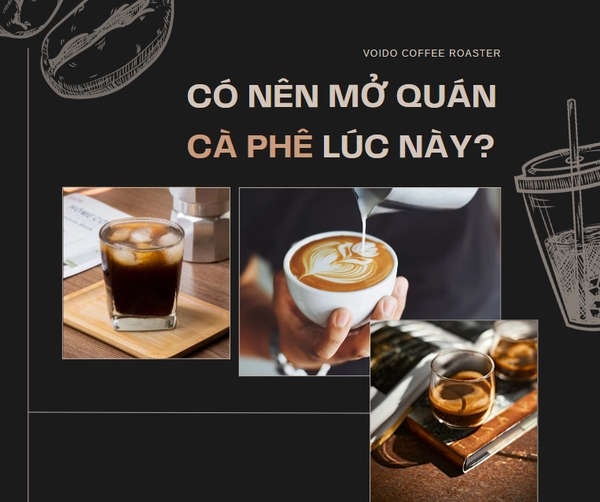 Có nên mở quán cà phê vào lúc này?