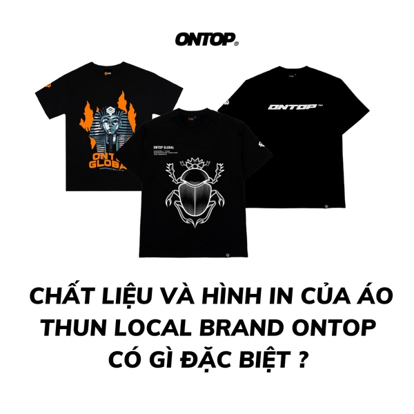 ÁO THUN LOCAL BRAND ONTOP GÂY ẤN TƯỢNG BỞI CHẤT LIỆU VÀ HÌNH IN NHƯ THẾ NÀO?