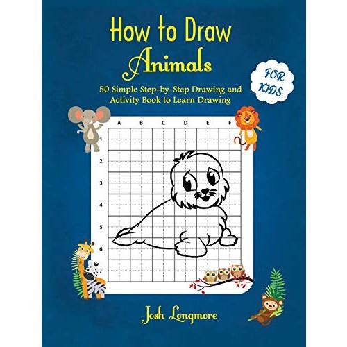 How to Draw Animals For Kids: 50 Simple Step-by-Step Drawing and Activity Book to Learn Drawing How to Draw Animals For Kids: 50 Simple Step-by-Step Drawing and Activity Book to Learn Drawing
