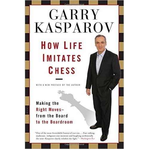 How Life Imitates Chess: Making the Right Moves, from the Board to