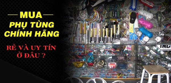 Mua phụ tùng xe máy chính hãng ở đâu vừa rẻ vừa uy tín?