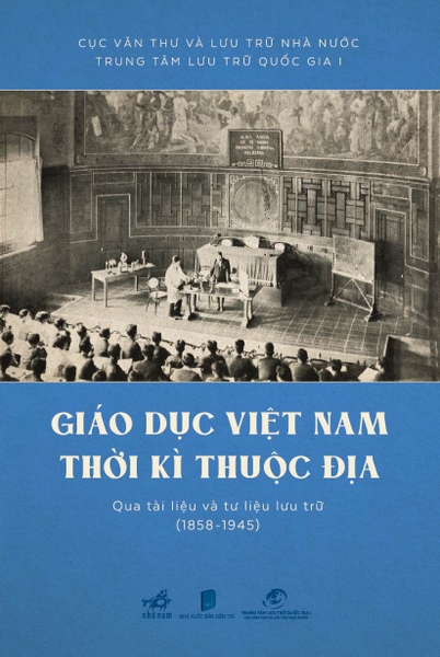 GIÁO DỤC VIỆT NAM THỜI KỲ THUỘC ĐỊA QUA TÀI LIỆU VÀ TƯ LIỆU LƯU TRỮ (1858-1945)
