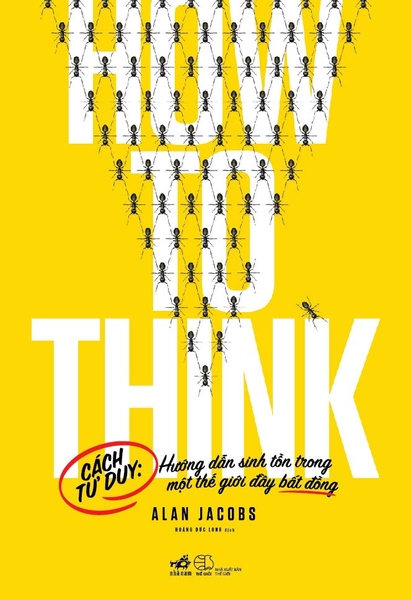 HOW TO THINK - CÁCH TƯ DUY HƯỚNG DẪN SINH TỒN TRONG MỘT THẾ GIỚI ĐẦY BẤT ĐỒNG