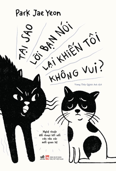 TẠI SAO LỜI BẠN NÓI LẠI KHIẾN TÔI KHÔNG VUI - NGHỆ THUẬT ĐỐI THOẠI KẾT NỐI CỨU VÃN CÁC MỖI QUAN HỆ