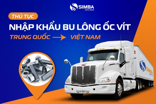  Thủ tục nhập khẩu bu lông ốc vít từ Trung Quốc về Việt Nam | SIMBA GROUP 