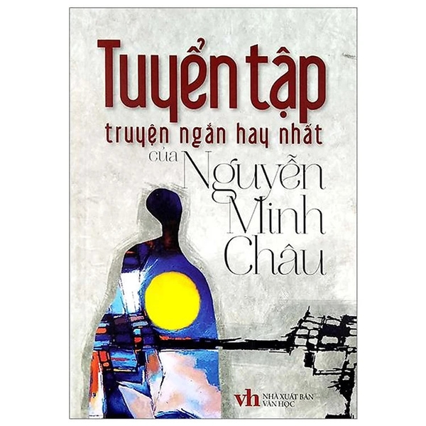 Tuyển tập truyện ngắn hay nhất của Nguyễn Minh Châu