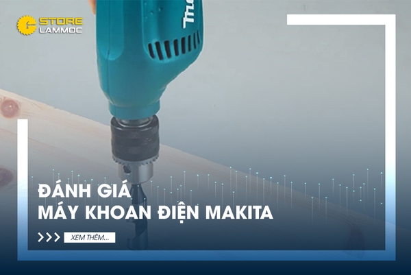 Đánh giá máy khoan điện Makita