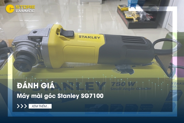 Đánh giá máy mài góc Stanley SG7100: Thông tin chi tiết và ưu điểm