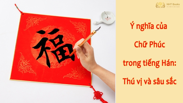 Ý nghĩa của Chữ Phúc trong tiếng Hán: Thú vị và sâu sắc