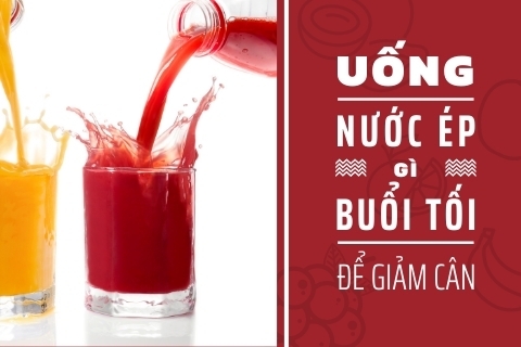 Uống nước ép gì buổi tối để giảm cân?