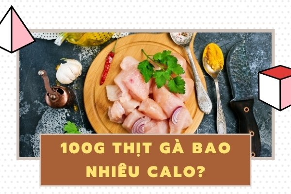100g thịt gà bao nhiêu calo? Bảng giá trị dinh dưỡng của thịt gà