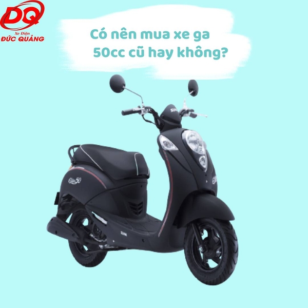 NÊN MUA XE GA 50CC CŨ HAY KHÔNG?