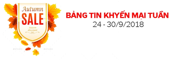 BẢNG TIN KHUYẾN MẠI TUẦN (24 - 30/9/2018) - CÁC SẢN PHẨM GIẢM SỐC