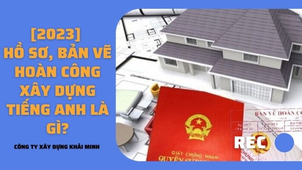 [2023] Bản vẽ, hồ sơ hoàn công tiếng anh là gì?