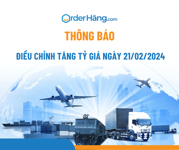 OrderHang thông báo điều chỉnh TĂNG tỷ giá ngày 21/02/2024