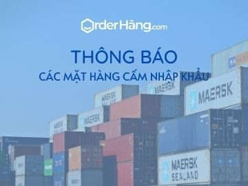 OrderHang thông báo các mặt hàng cấm nhập khẩu theo quy định nhà nước