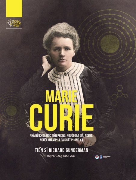 Những Trí Tuệ Vĩ Đại - MARIE CURIE - Nhà Nữ Khoa Học Tiên Phong, Người Đạt Giải Nobel, Người Khám Phá Ra Chất Phóng Xạ