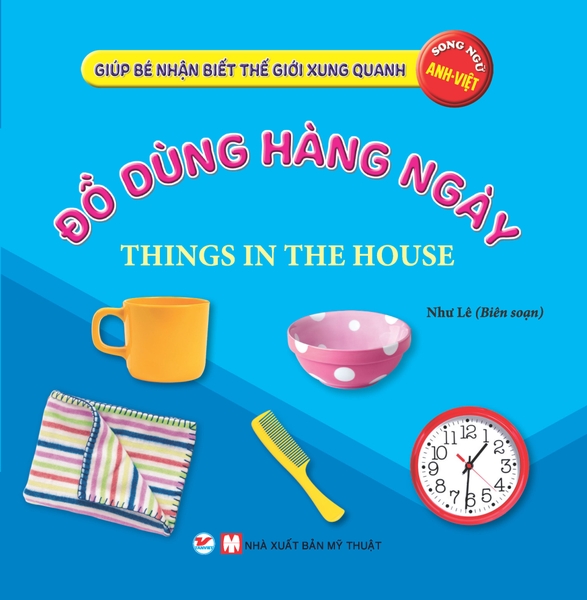 Giúp Bé Nhận Biết Thế Giới Xung Quanh - Đồ Dùng Hàng Ngày - Things In The House (Song Ngữ Anh Việt)