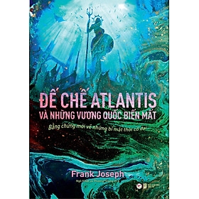 Đế Chế Atlantis Và Những Vương Quốc Biến Mất - Bằng chứng mới về những bí mật thời cổ đại