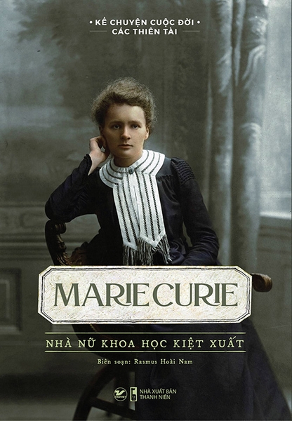 Kể Chuyện Cuộc Đời Các Thiên Tài - Marie Curie - Nhà Nữ Khoa Học Kiệt Xuất