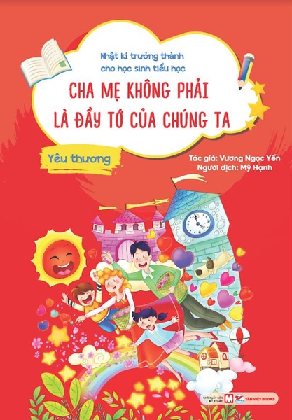 Nhật kí trưởng thành cho học sinh tiểu học- Cha mẹ không phải là đầy tớ của chúng ta - Yêu thương