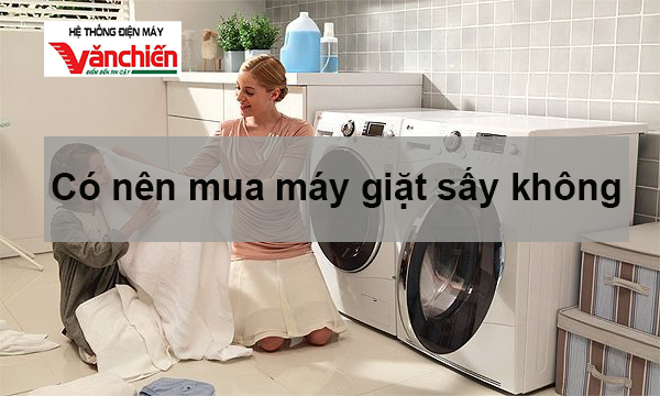 Máy giặt sấy là gì? Có nên mua máy giặt sấy không?