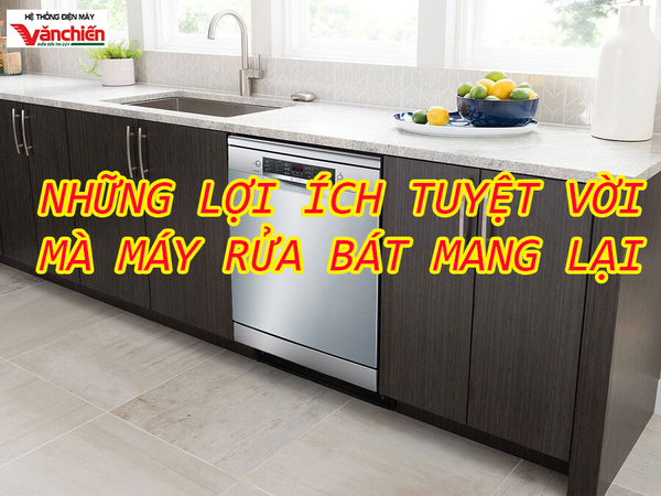 Lợi ích tuyệt vời khi dùng máy rửa, nghe chỉ muốn mua ngay