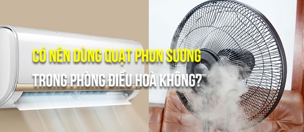 Có nên dùng quạt phun sương trong phòng điều hòa không?