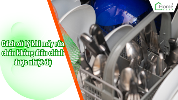 Cách xử lý khi máy rửa chén không điều chỉnh được nhiệt độ