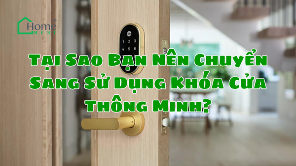 Tại Sao Bạn Nên Chuyển Sang Sử Dụng Khóa Cửa Thông Minh?