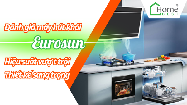 Đánh Giá Máy Hút Khói Eurosun Hiệu Suất Vượt Trội, Thiết Kế Sang Trọng