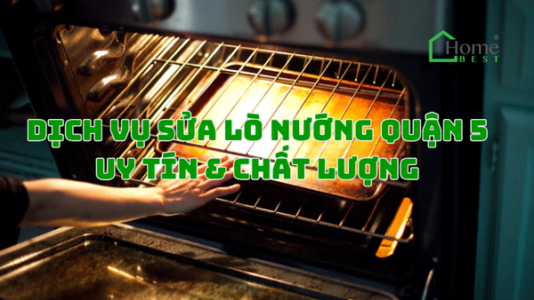Dịch Vụ Sửa Lò Nướng Quận 5 Uy Tín & Chất Lượng