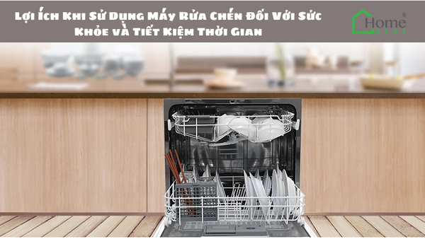 Lợi Ích Khi Sử Dụng Máy Rửa Chén Đối Với Sức Khỏe & Tiết Kiệm Thời Gian