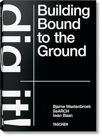 Bjarne Mastenbroek. Dig it! Building Bound to the Ground