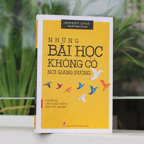 Sách - Những Bài Học Không Có Nơi Giảng Đường: Chuẩn Bị Cho Cuộc Sống Hậu Tốt Nghiệp