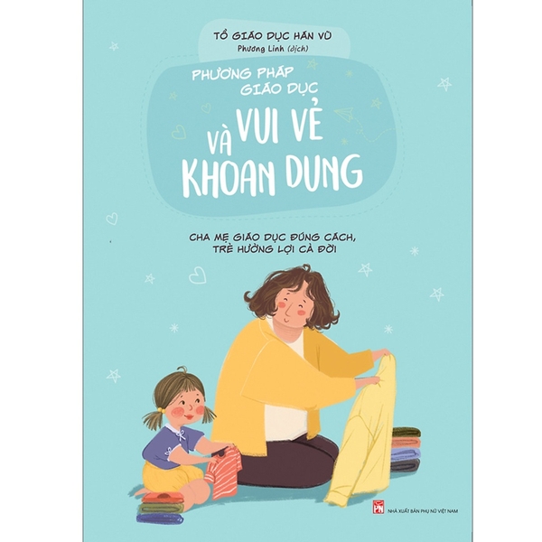 Sách- Phương Pháp Giáo Dục Vui Vẻ Và Khoan Dung - Cha Mẹ Giáo Dục Đúng Cách, Trẻ Hưởng Lợi Cả Đời