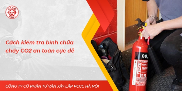 Bật mí cách kiểm tra bình chưa cháy CO2 an toàn cực dễ Công ty cổ phần tư vấn xây lắp PCCC Hà Nội
