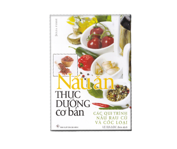Nấu Ăn Thực Dưỡng Cơ Bản- Các Quy Trình Nấu Rau Củ Và Cốc Loại