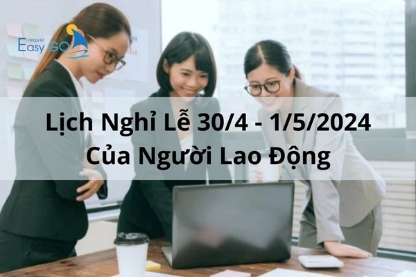 Lịch Nghỉ Lễ  30/4 - 1/5/2024 Của Người Lao Động - Chế Độ Lương Đi Làm Ngày Lễ Năm 2024