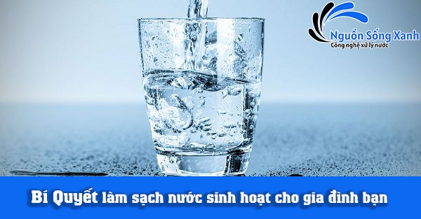 Bí Quyết làm sạch nước sinh hoạt cho gia đình bạn