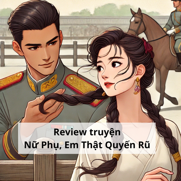 Review truyện ngôn tình Nữ Phụ, Em Thật Quyến Rũ. Review truyện ngôn tình Nữ Phụ, Em Thật Quyến Rũ.