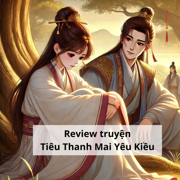 Review truyện ngôn tình cổ đại Tiểu Thanh Mai Yêu Kiều. Review truyện ngôn tình cổ đại Tiểu Thanh Mai Yêu Kiều.