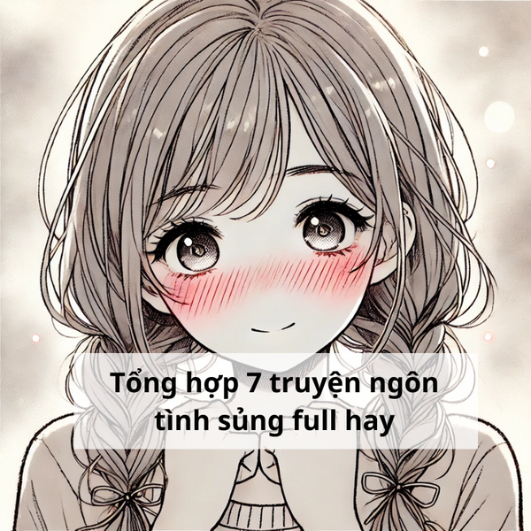 7 Truyện Ngôn Tình Sủng Full Hay Mình Đã Đọc – Bạn Đừng Bỏ Lỡ! 7 Truyện Ngôn Tình Sủng Full Hay Mình Đã Đọc – Bạn Đừng Bỏ Lỡ!