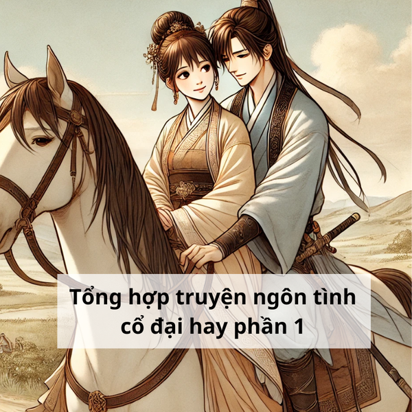 Tổng hợp truyện ngôn tình cổ đại hay phần một. Tổng hợp truyện ngôn tình cổ đại hay phần một.